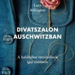 Lucy Adlington: Divatszalon Auschwitzban - A haláltábor varrónőinek igaz története fotó