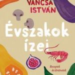 Váncsa István: Évszakok ízei - Receptek és történetek fotó