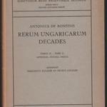 Antonius De Bonfinis: Rerum Ungaricarum decades. Tomus IV.-Pars II. Appendix. Fontes. Index fotó