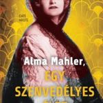 Cate Haste: Alma Mahler, egy szenvedélyes élet fotó