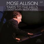Mose Allison - Takes To The Hills - I Don't Worry About A Thing 2LP (Vinyl) Új, bontatlan fotó