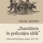 Deák Ágnes: "Zsandáros és policzájos idők" - Államrendőrség Magyarországon 1849-1867, v1649 fotó