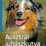 Rike Geist: Ausztrál juhászkutya - Kiválasztás, tartás, nevelés, foglalkoztatás (2018) fotó