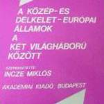 Incze Miklós A közép és délkelet európai államok a két világháború között / könyv MTA 1986 fotó