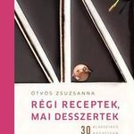 Ötvös Zsuzsanna - RÉGI RECEPTEK, MAI DESSZERTEK fotó