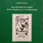 SIKLÓSI GYULA: EGY SZÉKESFEHÉRVÁRI FOGADÓ 18-19. SZÁZADI ÜVEG- ÉS KERÁMIAANYAGA - DEDIKÁLT! fotó