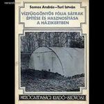 Somos András - Turi István: Vízfüggönyös fólia sátrak építése és hasznosítása a házikertben fotó