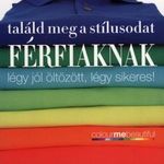 Találd meg a stílusodat - Férfiaknak - Légy jól öltözött, légy sikeres! (2007) fotó