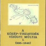 A Közép-Tiszavidék vízügyi múltja I.: Az ősi ártéri... (895-1846) Károlyi Zsigmond-Nemes Gerzson fotó