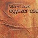 VILLÁNYI LÁSZLÓ: EGYSZER CSAK - NAPKÚT KIADÓ fotó